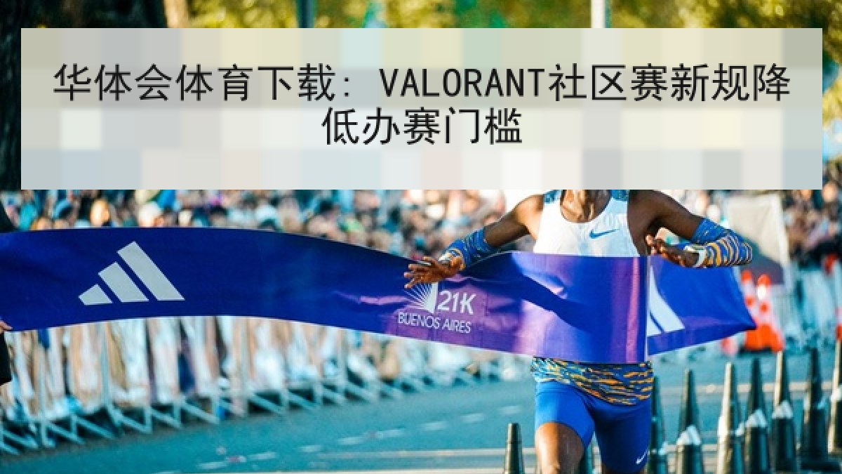 华体会体育下载: VALORANT社区赛新规降低办赛门槛
