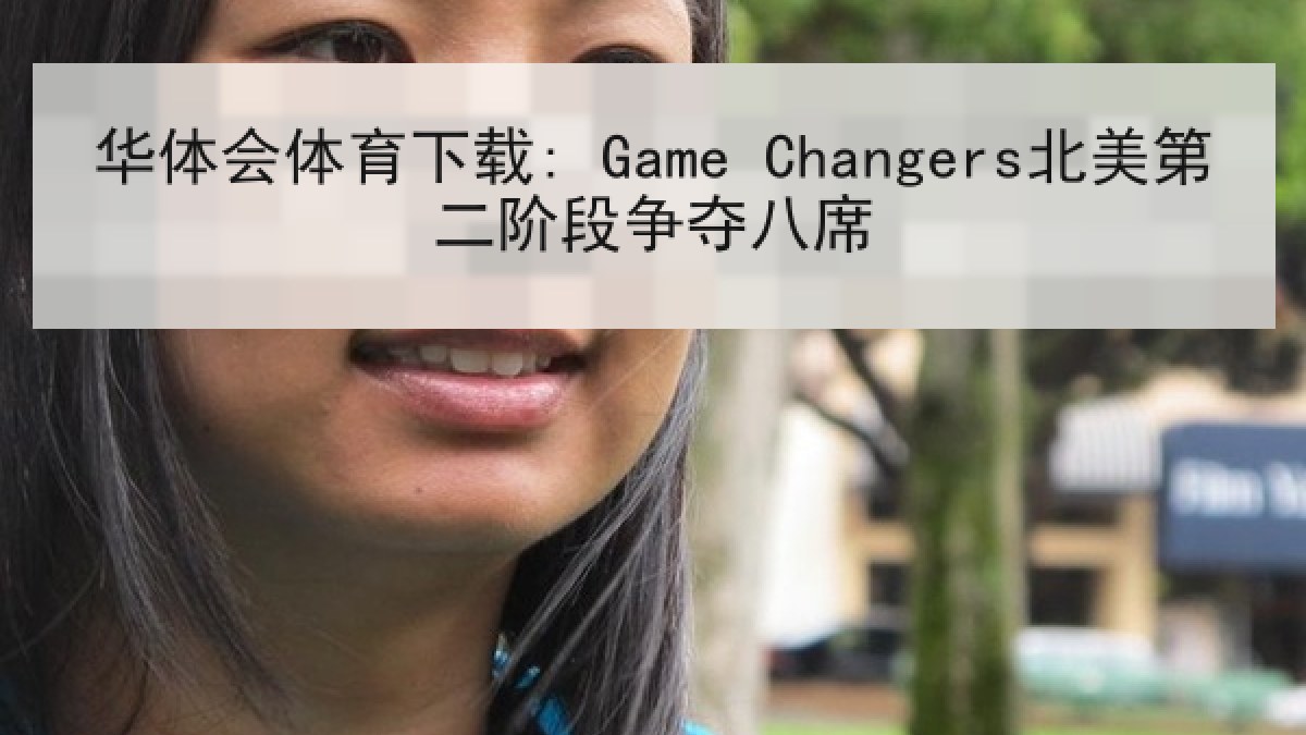 华体会体育下载: Game Changers北美第二阶段争夺八席